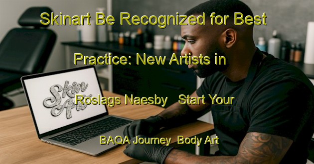 Skinart Be Recognized for Best Practice: New Artists in Roslags Naesby - Start Your BAQA Journey | Body Art Qualification Authority | BAQA-Sweden