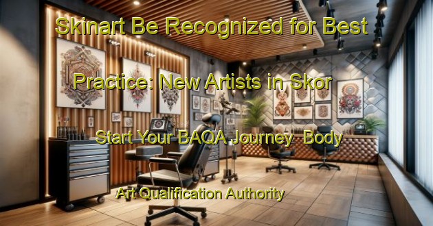 Skinart Be Recognized for Best Practice: New Artists in Skor - Start Your BAQA Journey | Body Art Qualification Authority | BAQA-Sweden