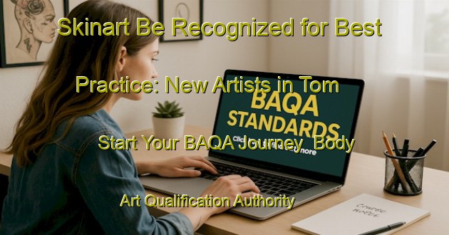 Skinart Be Recognized for Best Practice: New Artists in Tom - Start Your BAQA Journey | Body Art Qualification Authority | BAQA-Sweden