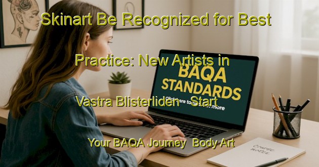 Skinart Be Recognized for Best Practice: New Artists in Vastra Blisterliden - Start Your BAQA Journey | Body Art Qualification Authority | BAQA-Sweden