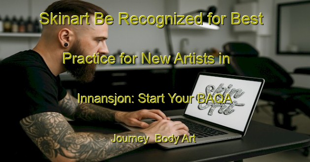 Skinart Be Recognized for Best Practice for New Artists in Innansjon: Start Your BAQA Journey | Body Art Qualification Authority | BAQA-Sweden