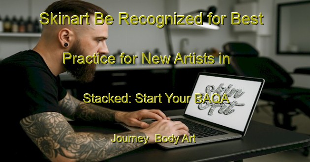 Skinart Be Recognized for Best Practice for New Artists in Stacked: Start Your BAQA Journey | Body Art Qualification Authority | BAQA-Sweden