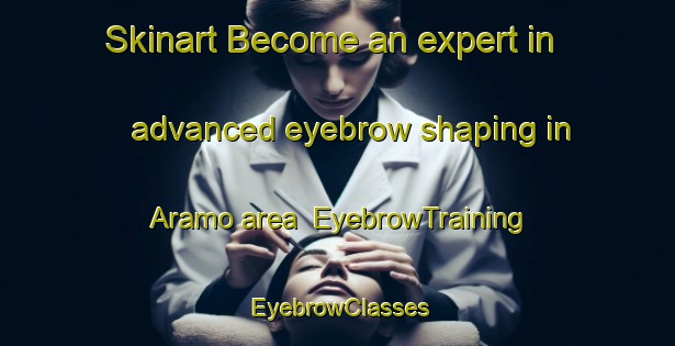Skinart Become an expert in advanced eyebrow shaping in Aramo area | EyebrowTraining | EyebrowClasses | SkinartTraining-Sweden