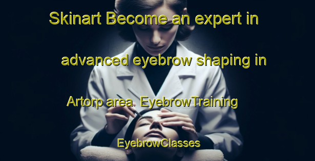 Skinart Become an expert in advanced eyebrow shaping in Artorp area | EyebrowTraining | EyebrowClasses | SkinartTraining-Sweden