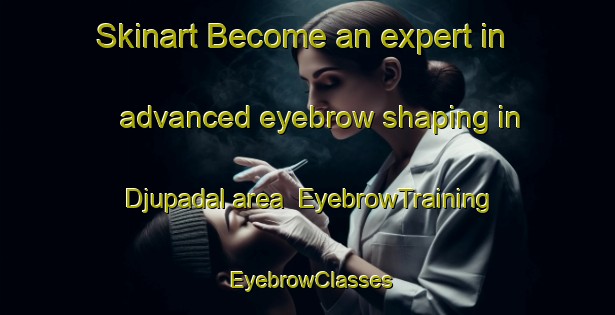 Skinart Become an expert in advanced eyebrow shaping in Djupadal area | EyebrowTraining | EyebrowClasses | SkinartTraining-Sweden