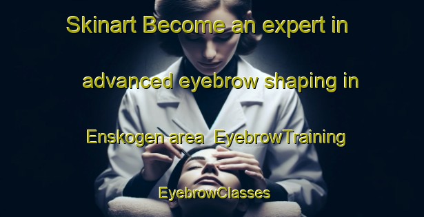 Skinart Become an expert in advanced eyebrow shaping in Enskogen area | EyebrowTraining | EyebrowClasses | SkinartTraining-Sweden