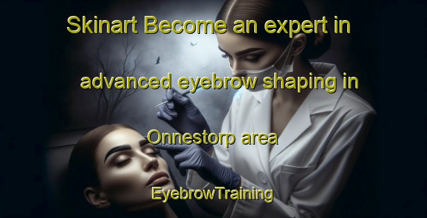 Skinart Become an expert in advanced eyebrow shaping in Onnestorp area | EyebrowTraining | EyebrowClasses | SkinartTraining-Sweden