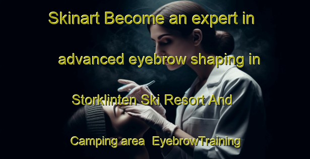 Skinart Become an expert in advanced eyebrow shaping in Storklinten Ski Resort And Camping area | EyebrowTraining | EyebrowClasses | SkinartTraining-Sweden