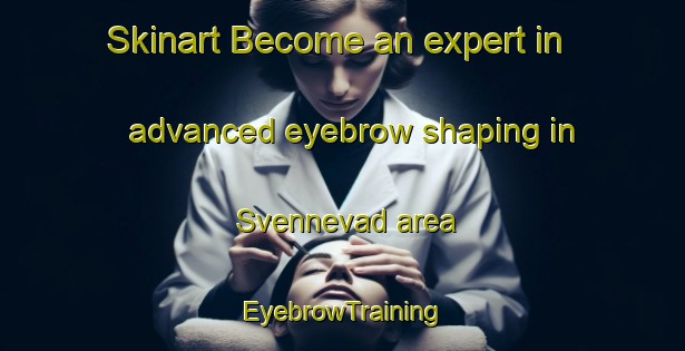 Skinart Become an expert in advanced eyebrow shaping in Svennevad area | EyebrowTraining | EyebrowClasses | SkinartTraining-Sweden