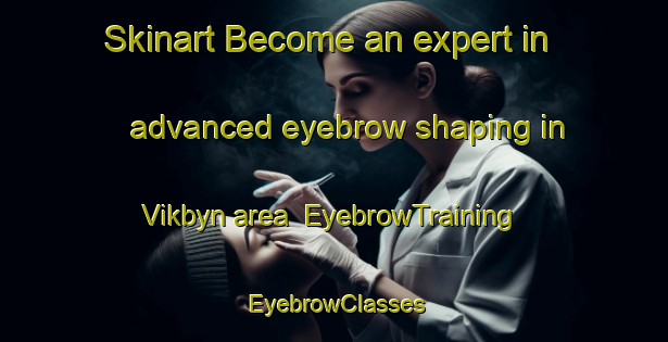 Skinart Become an expert in advanced eyebrow shaping in Vikbyn area | EyebrowTraining | EyebrowClasses | SkinartTraining-Sweden