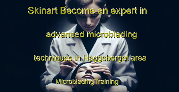 Skinart Become an expert in advanced microblading techniques in Haggsberget area | MicrobladingTraining | MicrobladingClasses | SkinartTraining-Sweden