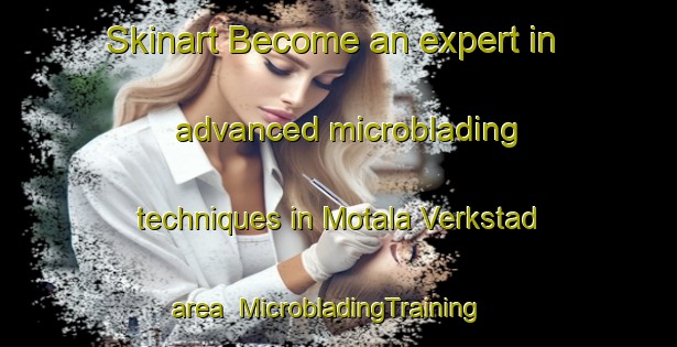 Skinart Become an expert in advanced microblading techniques in Motala Verkstad area | MicrobladingTraining | MicrobladingClasses | SkinartTraining-Sweden