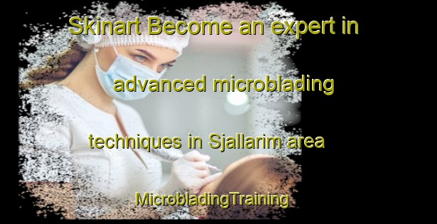 Skinart Become an expert in advanced microblading techniques in Sjallarim area | MicrobladingTraining | MicrobladingClasses | SkinartTraining-Sweden