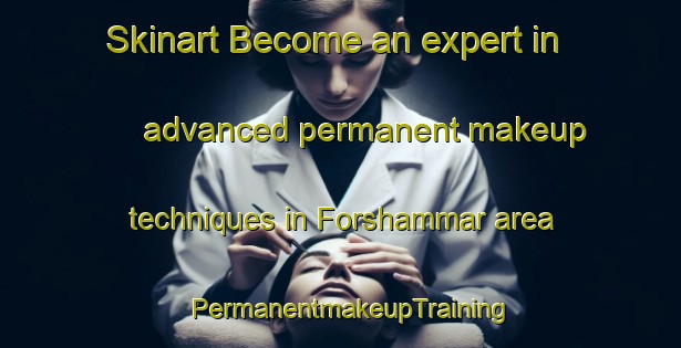 Skinart Become an expert in advanced permanent makeup techniques in Forshammar area | PermanentmakeupTraining | PermanentmakeupClasses | SkinartTraining-Sweden