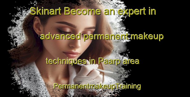 Skinart Become an expert in advanced permanent makeup techniques in Paarp area | PermanentmakeupTraining | PermanentmakeupClasses | SkinartTraining-Sweden