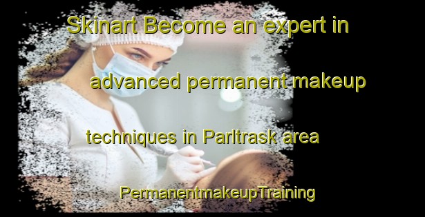 Skinart Become an expert in advanced permanent makeup techniques in Parltrask area | PermanentmakeupTraining | PermanentmakeupClasses | SkinartTraining-Sweden