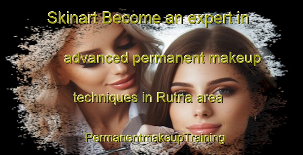 Skinart Become an expert in advanced permanent makeup techniques in Rutna area | PermanentmakeupTraining | PermanentmakeupClasses | SkinartTraining-Sweden
