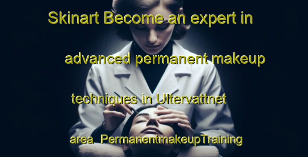 Skinart Become an expert in advanced permanent makeup techniques in Ultervattnet area | PermanentmakeupTraining | PermanentmakeupClasses | SkinartTraining-Sweden