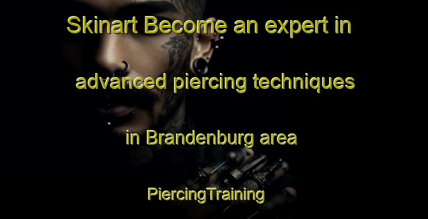 Skinart Become an expert in advanced piercing techniques in Brandenburg area | PiercingTraining | PiercingClasses | SkinartTraining-Sweden