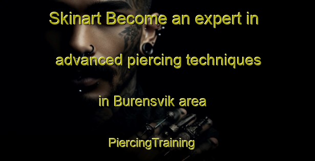 Skinart Become an expert in advanced piercing techniques in Burensvik area | PiercingTraining | PiercingClasses | SkinartTraining-Sweden