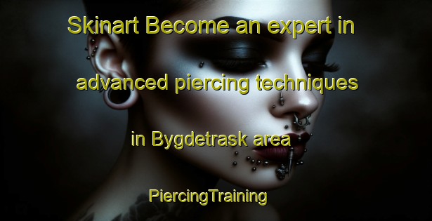 Skinart Become an expert in advanced piercing techniques in Bygdetrask area | PiercingTraining | PiercingClasses | SkinartTraining-Sweden