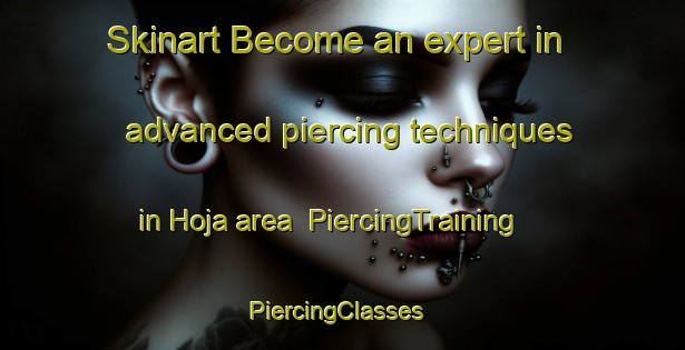 Skinart Become an expert in advanced piercing techniques in Hoja area | PiercingTraining | PiercingClasses | SkinartTraining-Sweden