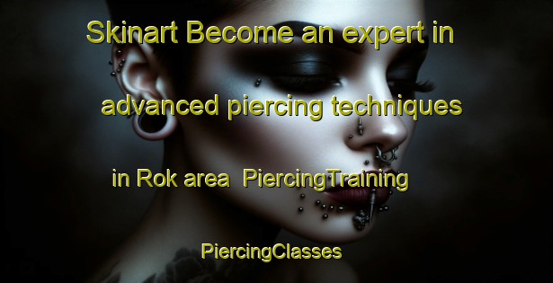 Skinart Become an expert in advanced piercing techniques in Rok area | PiercingTraining | PiercingClasses | SkinartTraining-Sweden