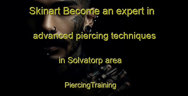 Skinart Become an expert in advanced piercing techniques in Solvatorp area | PiercingTraining | PiercingClasses | SkinartTraining-Sweden
