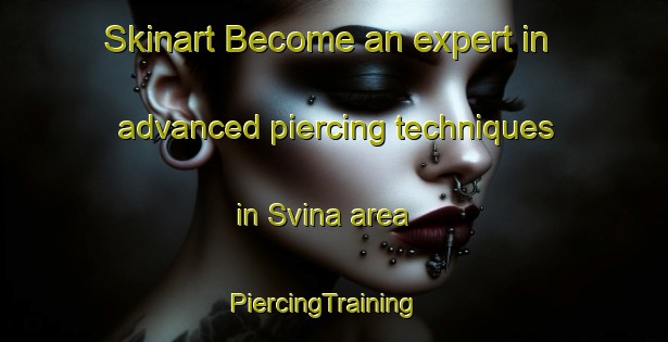 Skinart Become an expert in advanced piercing techniques in Svina area | PiercingTraining | PiercingClasses | SkinartTraining-Sweden