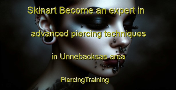 Skinart Become an expert in advanced piercing techniques in Unnebacksas area | PiercingTraining | PiercingClasses | SkinartTraining-Sweden