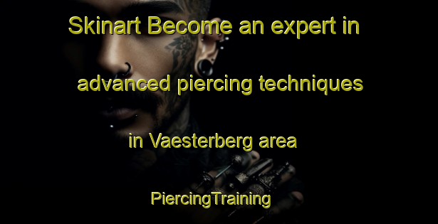 Skinart Become an expert in advanced piercing techniques in Vaesterberg area | PiercingTraining | PiercingClasses | SkinartTraining-Sweden