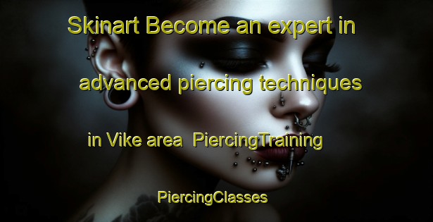 Skinart Become an expert in advanced piercing techniques in Vike area | PiercingTraining | PiercingClasses | SkinartTraining-Sweden