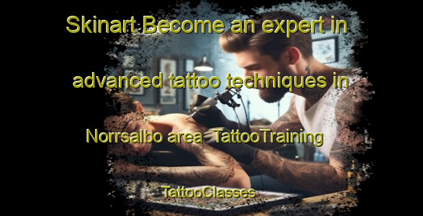 Skinart Become an expert in advanced tattoo techniques in Norrsalbo area | TattooTraining | TattooClasses | SkinartTraining-Sweden