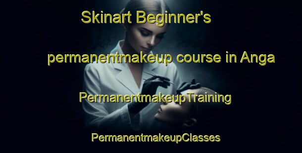 Skinart Beginner's permanentmakeup course in Anga | PermanentmakeupTraining | PermanentmakeupClasses | SkinartTraining-Sweden