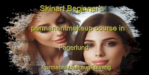 Skinart Beginner's permanentmakeup course in Fagerlund | PermanentmakeupTraining | PermanentmakeupClasses | SkinartTraining-Sweden