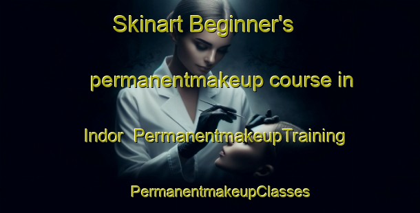 Skinart Beginner's permanentmakeup course in Indor | #PermanentmakeupTraining #PermanentmakeupClasses #SkinartTraining-Sweden