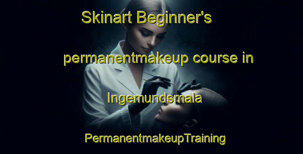 Skinart Beginner's permanentmakeup course in Ingemundsmala | PermanentmakeupTraining | PermanentmakeupClasses | SkinartTraining-Sweden