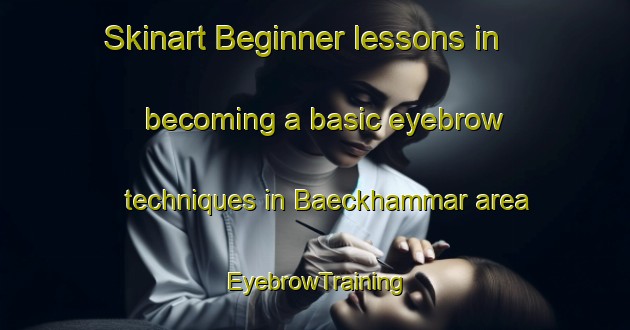 Skinart Beginner lessons in becoming a basic eyebrow techniques in Baeckhammar area | EyebrowTraining | EyebrowClasses | SkinartTraining-Sweden