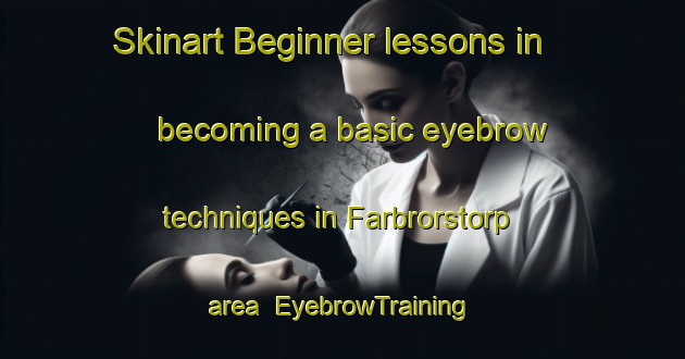 Skinart Beginner lessons in becoming a basic eyebrow techniques in Farbrorstorp area | EyebrowTraining | EyebrowClasses | SkinartTraining-Sweden