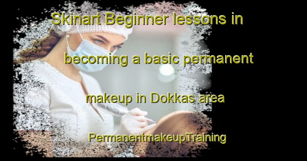 Skinart Beginner lessons in becoming a basic permanent makeup in Dokkas area | PermanentmakeupTraining | PermanentmakeupClasses | SkinartTraining-Sweden