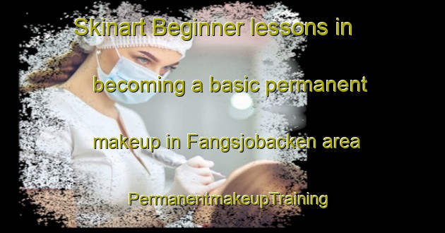 Skinart Beginner lessons in becoming a basic permanent makeup in Fangsjobacken area | PermanentmakeupTraining | PermanentmakeupClasses | SkinartTraining-Sweden