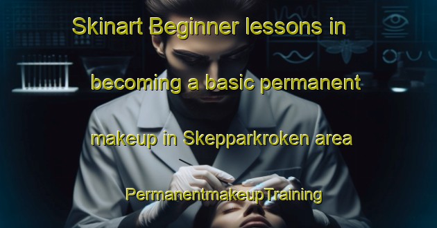 Skinart Beginner lessons in becoming a basic permanent makeup in Skepparkroken area | PermanentmakeupTraining | PermanentmakeupClasses | SkinartTraining-Sweden