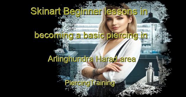 Skinart Beginner lessons in becoming a basic piercing in Arlinghundra Harad area | PiercingTraining | PiercingClasses | SkinartTraining-Sweden