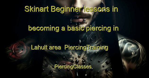 Skinart Beginner lessons in becoming a basic piercing in Lahult area | PiercingTraining | PiercingClasses | SkinartTraining-Sweden