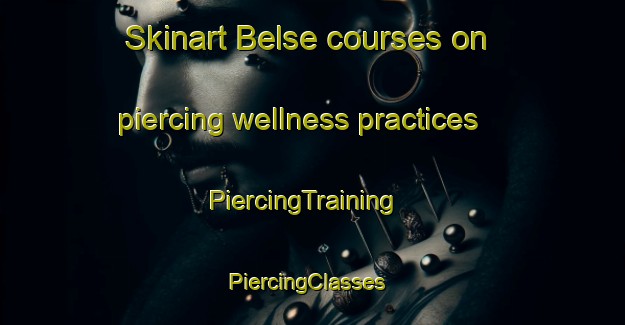 Skinart Belse courses on piercing wellness practices | PiercingTraining | PiercingClasses | SkinartTraining-Sweden