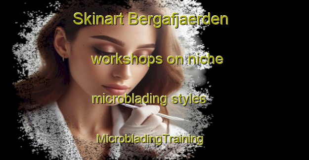 Skinart Bergafjaerden workshops on niche microblading styles | MicrobladingTraining | MicrobladingClasses | SkinartTraining-Sweden