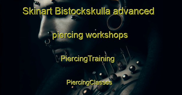 Skinart Bistockskulla advanced piercing workshops | PiercingTraining | PiercingClasses | SkinartTraining-Sweden