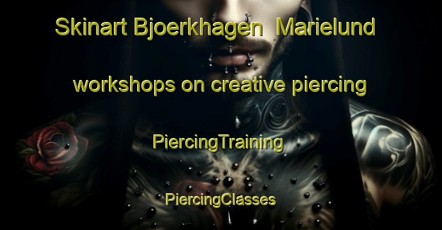 Skinart Bjoerkhagen  Marielund workshops on creative piercing | #PiercingTraining #PiercingClasses #SkinartTraining-Sweden