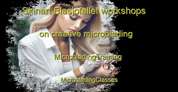 Skinart Blasjofallet workshops on creative microblading | #MicrobladingTraining #MicrobladingClasses #SkinartTraining-Sweden