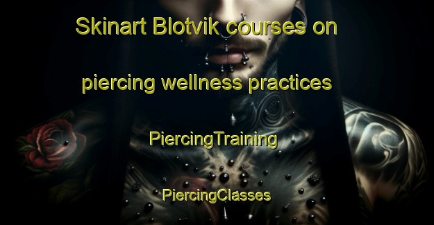 Skinart Blotvik courses on piercing wellness practices | #PiercingTraining #PiercingClasses #SkinartTraining-Sweden